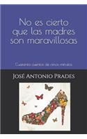No es cierto que las madres son maravillosas