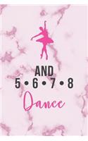 And 5 6 7 8 Dance: Dot Bullet Notebook/Journal For Dancers, Dance Students, Ballet Students, Ballerinas And Teachers. Perfect Gift Idea For Birthday, Christmas, Dance 
