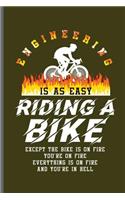 Engineering is as easy Riding a bike Except the bike is on fire you're on fire everything is on fire and you're in hell: Engineer Engineering notebooks gift (6x9) Lined notebook to write in