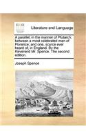 A Parallel; In the Manner of Plutarch: Between a Most Celebrated Man of Florence; And One, Scarce Ever Heard Of, in England. by the Reverend Mr. Spence. the Second Edition.
