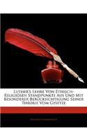Luther's Lehre Von Ethisch-Religiösen Standpunkte Aus Und Mit Besonderer Berücksichtigung Seiner Theorie Vom Gesetze