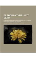 Be Thou Faithful Unto Death; Confirmation Sermons and Addresses by Lutheran Pastors in Germany and America