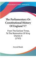 Parliamentary Or Constitutional History Of England V7: From The Earliest Times, To The Restoration Of King Charles II (1763)