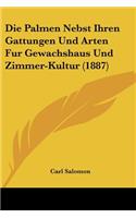 Die Palmen Nebst Ihren Gattungen Und Arten Fur Gewachshaus Und Zimmer-Kultur (1887)