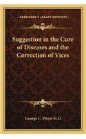 Suggestion in the Cure of Diseases and the Correction of Vices