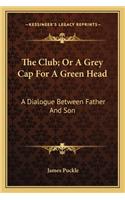 The Club; Or a Grey Cap for a Green Head