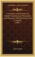 A Grammar of the Dialect of Kendal, Westmoreland, Descriptive and Historical, with Specimens and a Glossary (1906)
