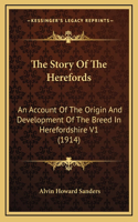 Story Of The Herefords: An Account Of The Origin And Development Of The Breed In Herefordshire V1 (1914)