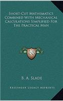 Short-Cut Mathematics Combined With Mechanical Calculations Simplified For The Practical Man