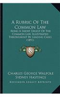 Rubric of the Common Law: Being a Short Digest of the Common Law, Illustrated Throughout by Leading Cases (1891)