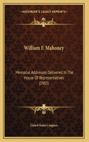 William F. Mahoney: Memorial Addresses Delivered In The House Of Representatives (1905)