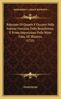 Relazione Di Quanto E Occorso Nella Solenne Funzione Della Benedizione, E Prima Imposizione Delle Mitre Fatta All' Illustriss (1725)