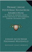 Primae Lineae Historiae Regnorum Arabicorum: Et Rerum AB Arabibus Medio Inter Christum Et Muhammedem Tempore Gestarum (1847)