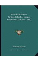 Memoria Historico-Juridica Sobre Los Limites Ecuatoriano-Peruanos (1904)