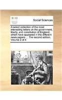 A select collection of the most interesting letters on the government, liberty, and constitution of England; which have appeared in the different news-papers ... The second edition. Volume 2 of 4