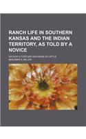 Ranch Life in Southern Kansas and the Indian Territory, as Told by a Novice; Or How a Fortune Was Made in Cattle
