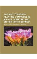The ABC to Rubber Planting Companies in Malaya, Sumatra, and British North Borneo