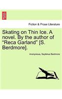 Skating on Thin Ice. a Novel. by the Author of "Reca Garland" [S. Berdmore].: (English)