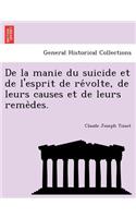 de La Manie Du Suicide Et de L'Esprit de Re Volte, de Leurs Causes Et de Leurs Reme Des.