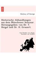 Historische Abhandlungen Aus Dem Mu Nchener Seminar. Herausgegeben Von Dr. T. Heigel Und Dr. H. Grauert.