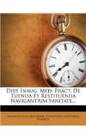 Disp. Inaug. Med. Pract. de Tuenda Et Restituenda Navigantium Sanitate...