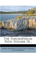 The Theosophical Path, Volume 10...