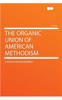 The Organic Union of American Methodism