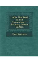 India the Road to Self Government - Primary Source Edition