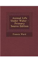 Animal Life Under Water - Primary Source Edition