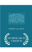 Korea and Her Neighbours. a Narrative of Travel, with an Account of the Recent Vicissitudes and Present Position of the Country ... with Maps and Illustrations. Volume I. - Scholar's Choice Edition