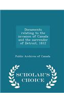 Documents Relating to the Invasion of Canada and the Surrender of Detroit, 1812 - Scholar's Choice Edition