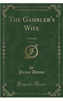The Gambler's Wife, Vol. 3 of 3: A Novel (Classic Reprint)(English)