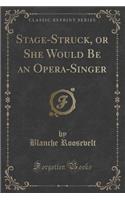 Stage-Struck, or She Would Be an Opera-Singer (Classic Reprint)