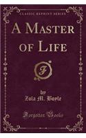 A Master of Life (Classic Reprint)