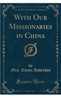 With Our Missionaries in China (Classic Reprint)