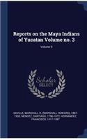 Reports on the Maya Indians of Yucatan Volume no. 3; Volume 9