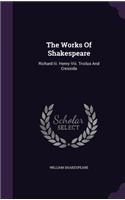 The Works Of Shakespeare: Richard Iii. Henry Viii. Troilus And Cressida