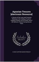 Agrarian Tenures [Electronic Resource]: A Survey of the Laws and Customs Relating to the Holding of Land in England, Ireland, and Scotland, and of the Reforms Therein During Recent Years