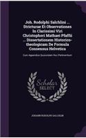 Joh. Rodolphi Salchlini ... Stricturae Et Observationes In Clarissimi Viri Christophori Mathaei Pfaffii ... Dissertationem Historico-theologicam De Formula Consensus Helvetica: Cum Appendice Quorundam Huc Pertinentium