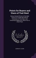 Points for Buyers and Users of Tool Steel: Being a General Review of the Main Sources of Trouble Met With by Consumers of Tool Steel, Also Containing Suggestions About How to Avoid Them
