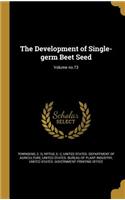 The Development of Single-Germ Beet Seed; Volume No.73