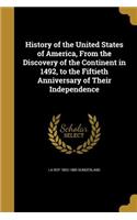 History of the United States of America, From the Discovery of the Continent in 1492, to the Fiftieth Anniversary of Their Independence