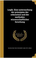 Logik. Eine Untersuchung Der Prinzipien Der Erkenntnis Und Der Methoden Wissenschaftlicher Forschung