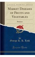 Market Diseases of Fruits and Vegetables: Potatoes (Classic Reprint)