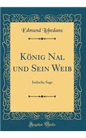 König Nal Und Sein Weib: Indische Sage (Classic Reprint)