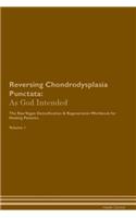 Reversing Chondrodysplasia Punctata: As God Intended The Raw Vegan Plant-Based Detoxification & Regeneration Workbook for Healing Patients. Volume 1