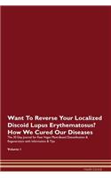 Want To Reverse Your Localized Discoid Lupus Erythematosus? How We Cured Our Diseases. The 30 Day Journal for Raw Vegan Plant-Based Detoxification & Regeneration with Information & Tips Volume 1