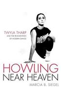 Howling Near Heaven: Twyla Tharp and the Reinvention of Modern Dance