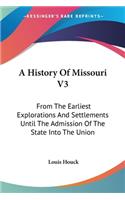 History Of Missouri V3: From The Earliest Explorations And Settlements Until The Admission Of The State Into The Union