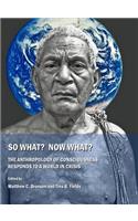 So What? Now What? The Anthropology of Consciousness Responds to a World in Crisis